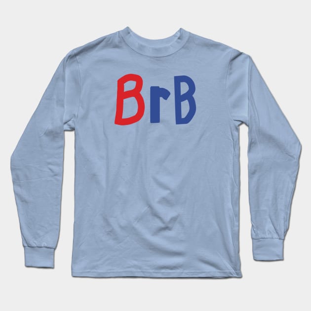 Be Right Back BRB Slang Long Sleeve T-Shirt by ellenhenryart